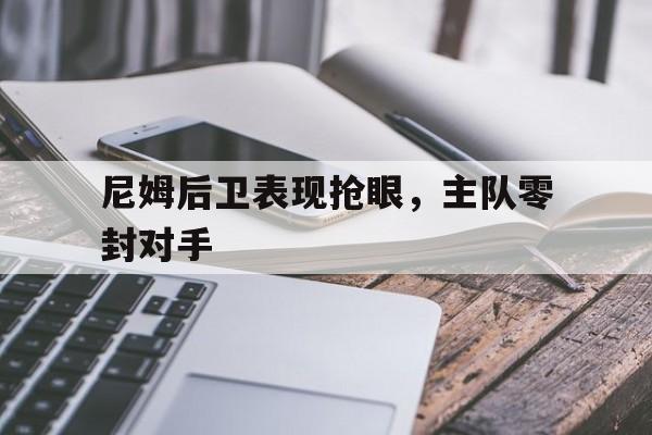 尼姆后卫表现抢眼，主队零封对手